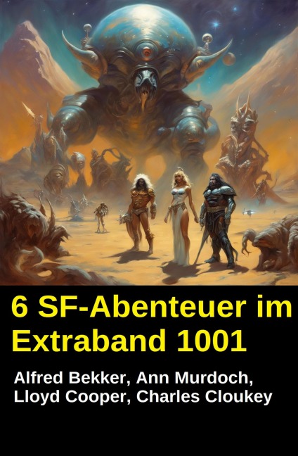 6 SF-Abenteuer im Extraband 1001 - Alfred Bekker, Lloyd Cooper, Ann Murdoch, Charles Cloukey