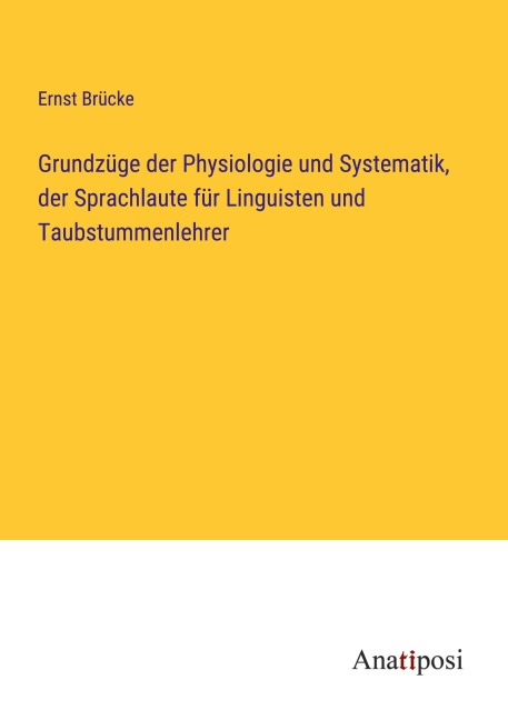Grundzüge der Physiologie und Systematik, der Sprachlaute für Linguisten und Taubstummenlehrer - Ernst Brücke
