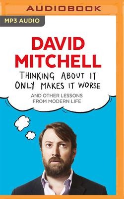 Thinking about It Only Makes It Worse - David Mitchell