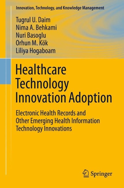 Healthcare Technology Innovation Adoption - Tugrul U. Daim, Nuri Basoglu, Orhun M. Kök, Liliya Hogaboam, Nima Behkami