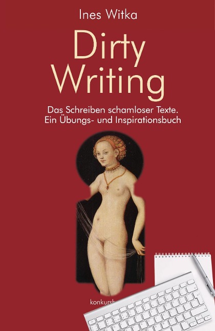 Dirty Writing. Vom Schreiben schamloser Texte - Ines Witka