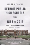 Cover-Bild zum Titel 'A Brief History of Detroit Public High Schools from 1858 to 2012: And Few Other Facts about Detroit' von 'Keith B. Grant, Melvin T. Rusher, Allan Tellis Me'