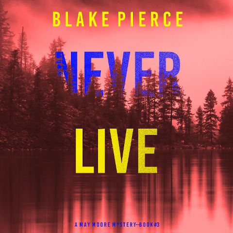 Never Live (A May Moore Suspense Thriller¿Book 3) - Blake Pierce