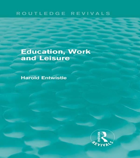Education, Work and Leisure (Routledge Revivals) - Harold Entwistle