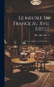 Cover-Bild zum Titel 'Le Meuble En France Au Xvie Siècle: Ouvrage Orné De Cent Vingt Dessins' von 'Edmond Bonnaffé'