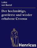 Cover-Bild zum Titel 'Der hochmütige, gestürzte und wieder erhabene Croesus' von 'Lukas von Bostel'