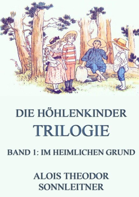 Die Höhlenkinder-Trilogie, Band 1: Im heimlichen Grund - Alois Theodor Sonnleitner