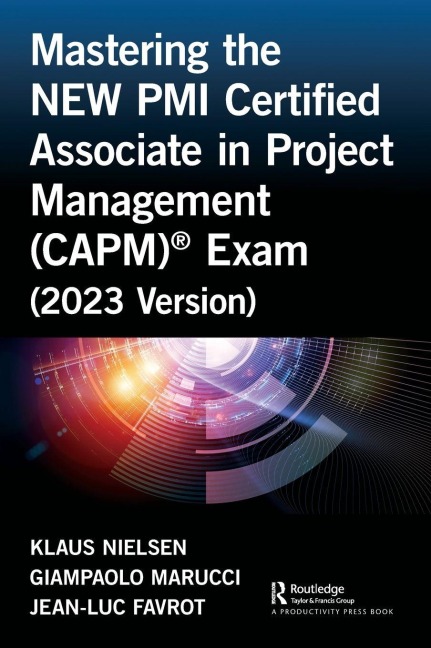 Mastering the NEW PMI Certified Associate in Project Management (CAPM)® Exam (2023 Version) - Klaus Nielsen, Jean-Luc Favrot, Giampaolo Marucci