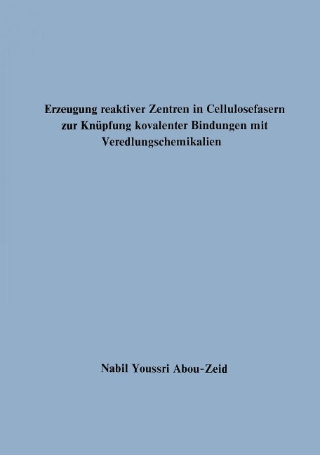 Erzeugung reaktiver Zentren in Cellulosefasern zur Knüpfung kovalenter Bindungen mit Veredlungschemikalien - Nabil Youssri Abou-Zeid