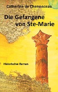 Cover-Bild zum Titel 'Die Gefangene von Ste-Marie' von 'Catherine De Chenonceau'