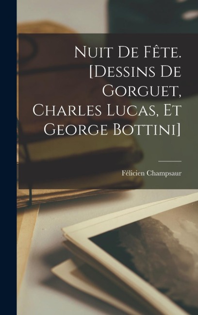 Nuit de fête. [Dessins de Gorguet, Charles Lucas, et George Bottini] - Félicien Champsaur
