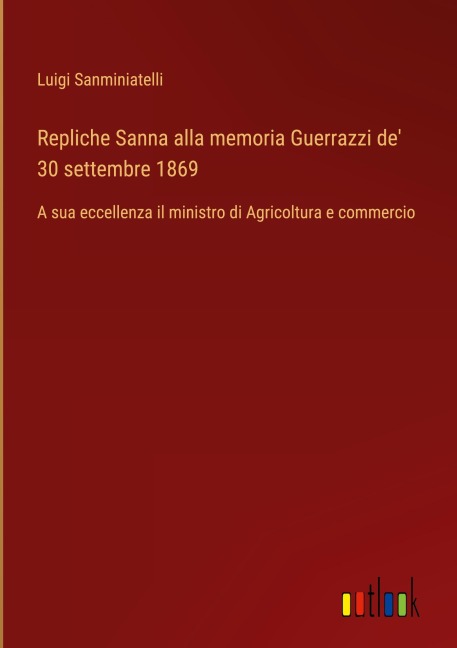 Repliche Sanna alla memoria Guerrazzi de' 30 settembre 1869 - Luigi Sanminiatelli