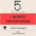 J. Robert Oppenheimer: A short biography - George Fritsche, Minute Biographies, Minutes