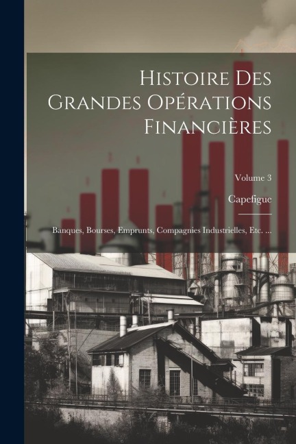 Histoire Des Grandes Opérations Financières - Capefigue
