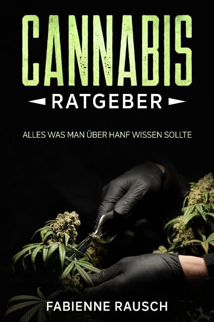 Cannabis Ratgeber : Alles was man über Hanf wissen sollte - Fabienne Rausch