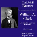 Carl Adolf Bratter: William Andrews Clark. Amerikanischer Kupfer- und Räuberbaron. Eine Biografie - Carl Adolf Bratter