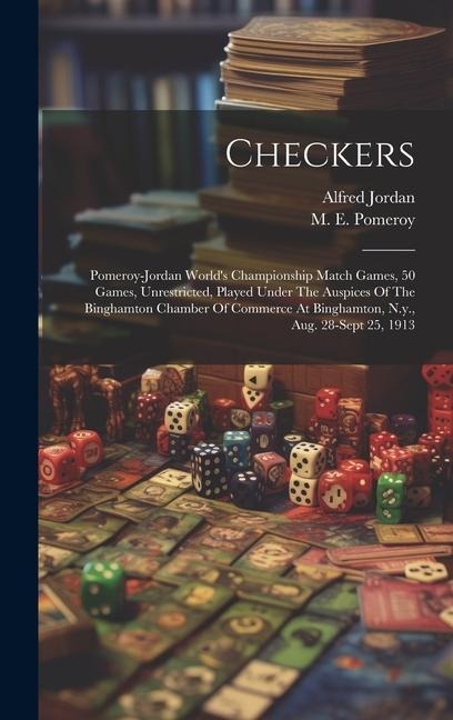 Checkers; Pomeroy-jordan World's Championship Match Games, 50 Games, Unrestricted, Played Under The Auspices Of The Binghamton Chamber Of Commerce At - 