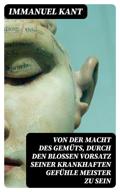 Von der Macht des Gemüts, durch den bloßen Vorsatz seiner krankhaften Gefühle Meister zu sein - Immanuel Kant