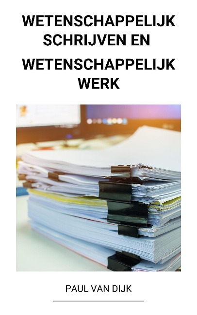 Wetenschappelijk Schrijven en Wetenschappelijk Werk - Paul van Dijk