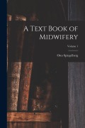Cover-Bild zum Titel 'A Text Book of Midwifery; Volume 1' von 'Otto Spiegelberg'