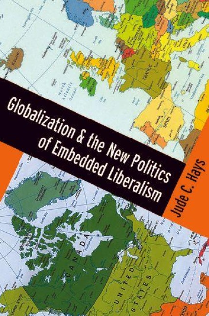 Globalization and the New Politics of Embedded Liberalism - Jude C Hays
