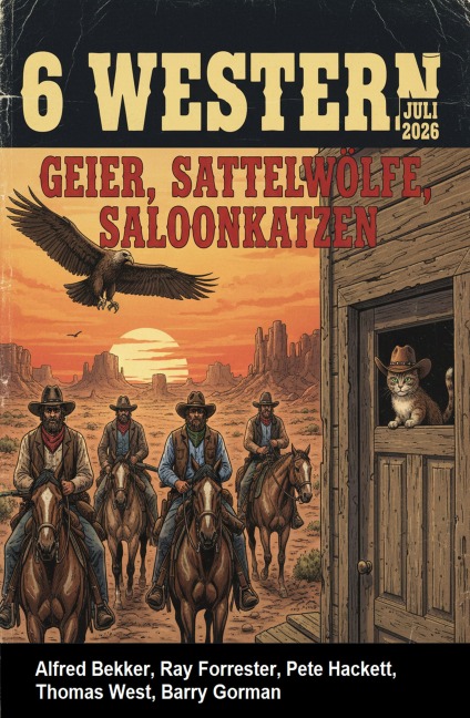 6 Western Juli 2026: Geier, Sattelwölfe, Saloonkatzen - Alfred Bekker, Barry Gorman, Thomas West, Pete Hackett, Ray Forrester