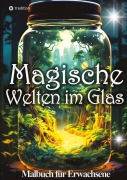 Cover-Bild zum Titel 'Malbuch für Erwachsene Magische Welten im Glas Mini Wunderland Natur' von 'Tarris Kidd'