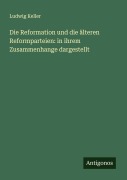 Cover-Bild zum Titel 'Die Reformation und die älteren Reformparteien: in ihrem Zusammenhange dargestellt' von 'Ludwig Keller'