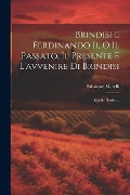 Brindisi E Ferdinando Ii, O Il Passato, Il Presente E L'avvenire Di Brindisi: Quadri Storici... - Salvatore Morelli