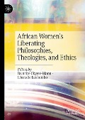 African Women's Liberating Philosophies, Theologies, and Ethics - 