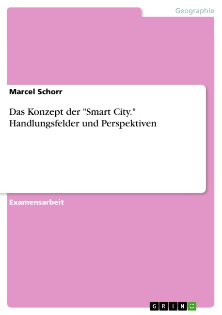 Das Konzept der "Smart City." Handlungsfelder und Perspektiven - Marcel Schorr