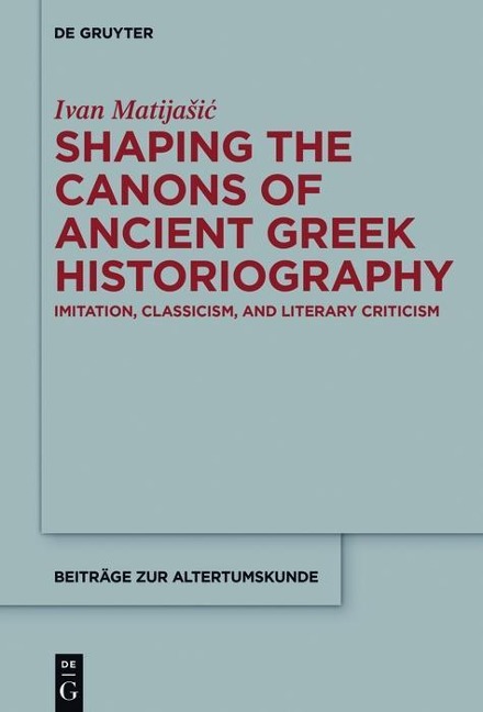 Shaping the Canons of Ancient Greek Historiography - Ivan Matijasic