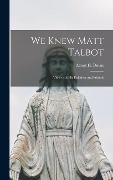 We Knew Matt Talbot: Visits With His Relatives and Friends - 