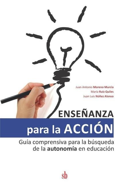 Enseñanza para la acción: Guía comprensiva para la búsqueda de la autonomía en educación - María Ruiz Quiles, Juan Luis Núñez Alonso, Juan Antonio Moreno Murcia