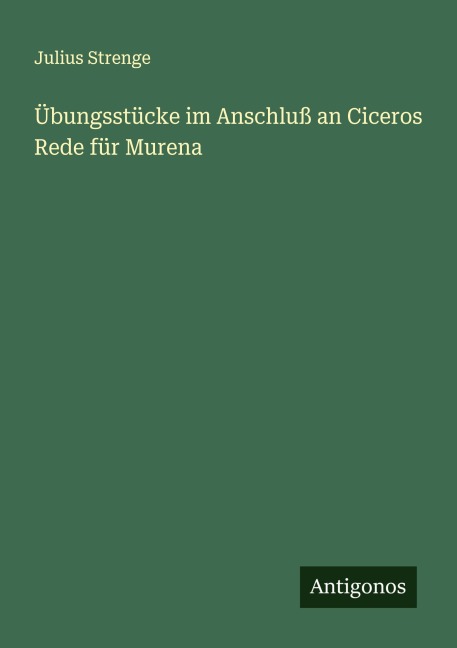 Übungsstücke im Anschluß an Ciceros Rede für Murena - Julius Strenge