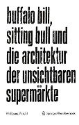 Buffalo Bill, Sitting Bull und die Architektur der unsichtbaren Supermärkte - Wolfgang Pöschl