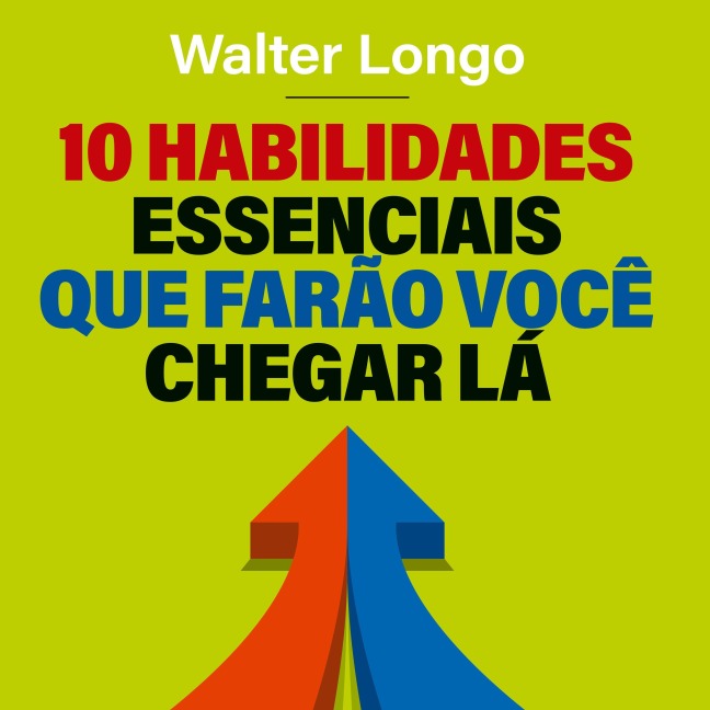 10 habilidades essenciais que farão você chegar lá - Walter Longo