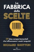 Cover-Bild zum Titel 'La fabbrica delle scelte. 25 bias comportamentali che influenzano i nostri acquisti' von 'Richard Shotton'