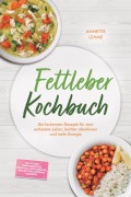 Cover-Bild zum Titel 'Fettleber Kochbuch: Die leckersten Rezepte für eine entlastete Leber, leichter abnehmen und mehr Energie - inkl. 30-Tage-Ernährungsplan, Frühstück, Hauptgerichte, Snacks & Dips, Getränke & Desserts' von 'Annette Lehme'
