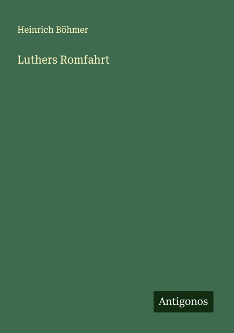 Luthers Romfahrt - Heinrich Böhmer