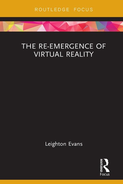 The Re-Emergence of Virtual Reality - Leighton Evans