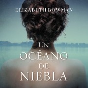 Cover-Bild zum Titel 'Un océano de niebla' von 'Elizabeth Bowman'