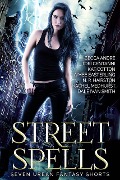 Street Spells: Seven Urban Fantasy Shorts - Aimee Easterling, Tori Centanni, Rachel Medhurst, Dale Ivan Smith, Becca Andre