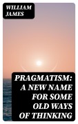 Cover-Bild zum Titel 'Pragmatism: A New Name for Some Old Ways of Thinking' von 'William James'