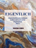 Cover-Bild zum Titel 'EIGENTLICH - Ausschnitte aus meinem Leben mit schwerer Depression - Teil 2' von 'Franziska Mendes'
