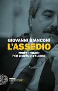 L' assedio. Troppi nemici per Giovanni Falcone - Giovanni Bianconi
