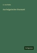 Cover-Bild zum Titel 'Aus bulgarischer Sturmzeit' von 'A. Von Huhn'
