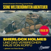 Cover-Bild zum Titel 'Sherlock Holmes und das Verbrecherhaus von Korfu (Seine weltberühmten Abenteuer, Folge 39)' von 'Arthur Conan Doyle, Edward Graham'