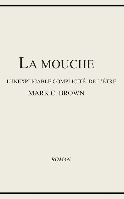 La Mouche - l'Inexplicable Complicité de l'Être - Mark C. Brown