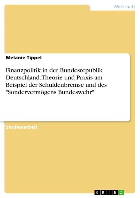 Finanzpolitik in der Bundesrepublik Deutschland. Theorie und Praxis am Beispiel der Schuldenbremse und des "Sondervermögens Bundeswehr" - Melanie Tippel